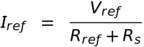 I_{ref} &=&  \frac{V_{ref}}{R_{ref} + R_s}